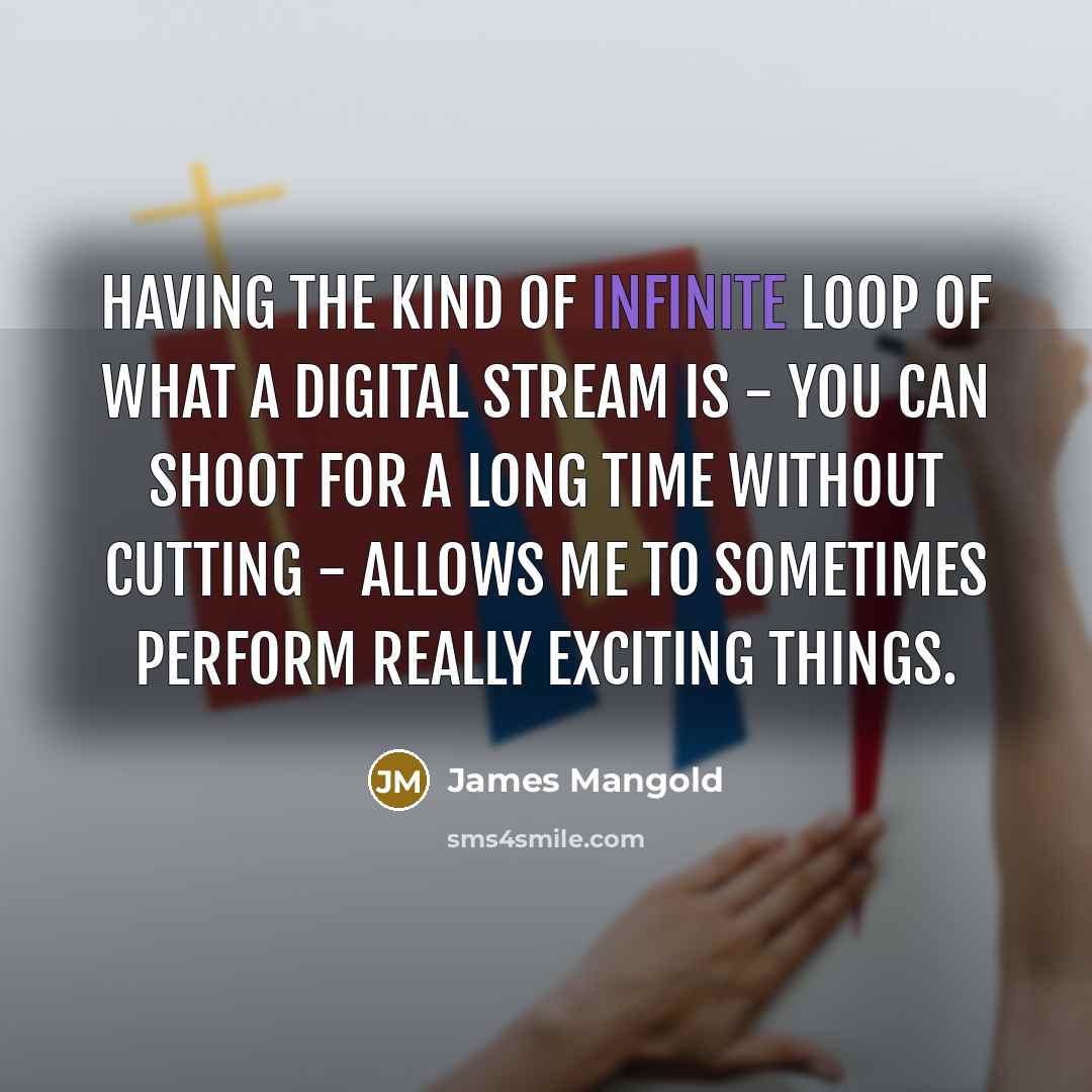 “Having the kind of infinite loop of what a digital…” quote by James Mangold