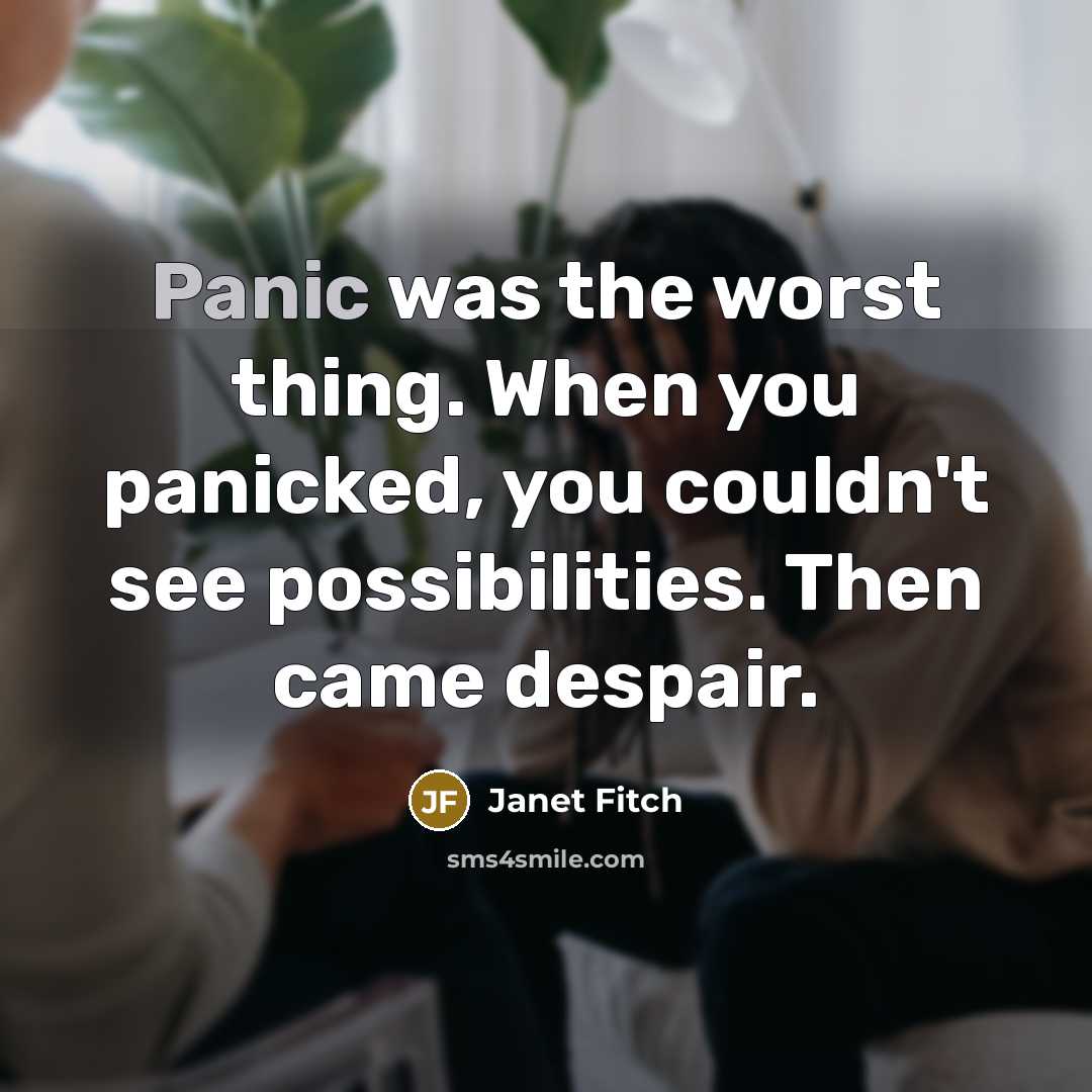 “Panic was the worst thing. When you panicked, you couldn't…” quote by Janet Fitch
