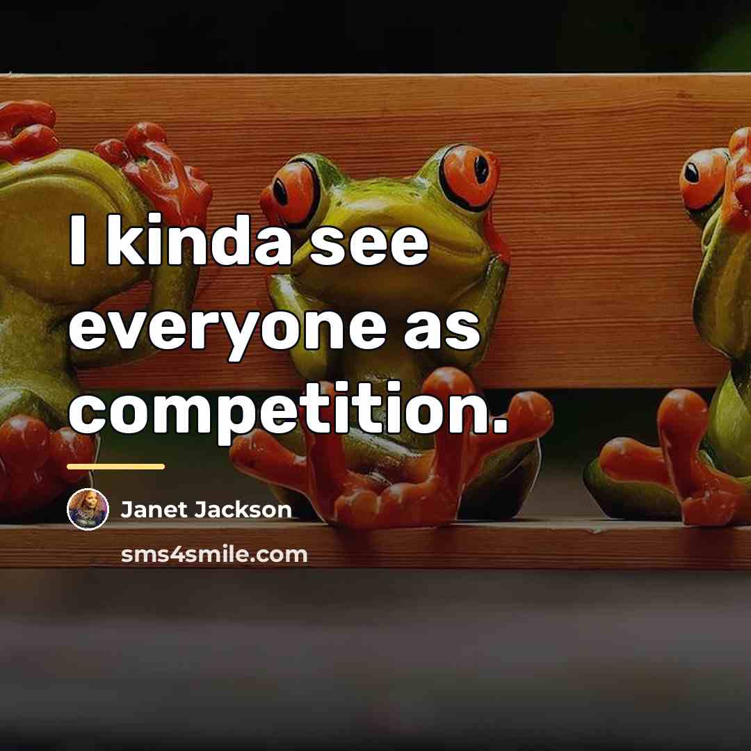 “I kinda see everyone as competition.…” quote by Janet Jackson