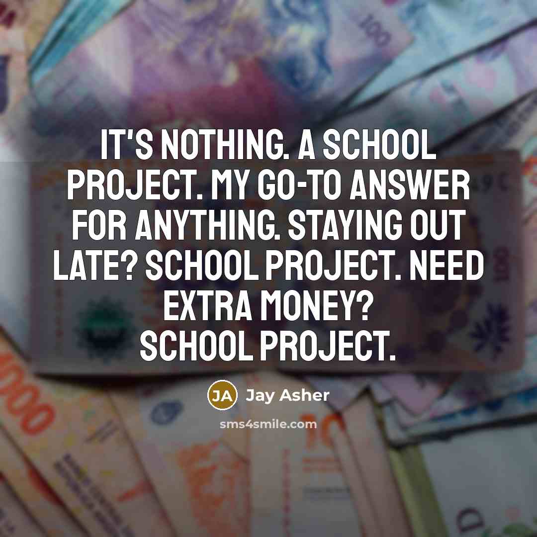 “It's nothing. A school project. My go-to answer for anything.…” quote by Jay Asher