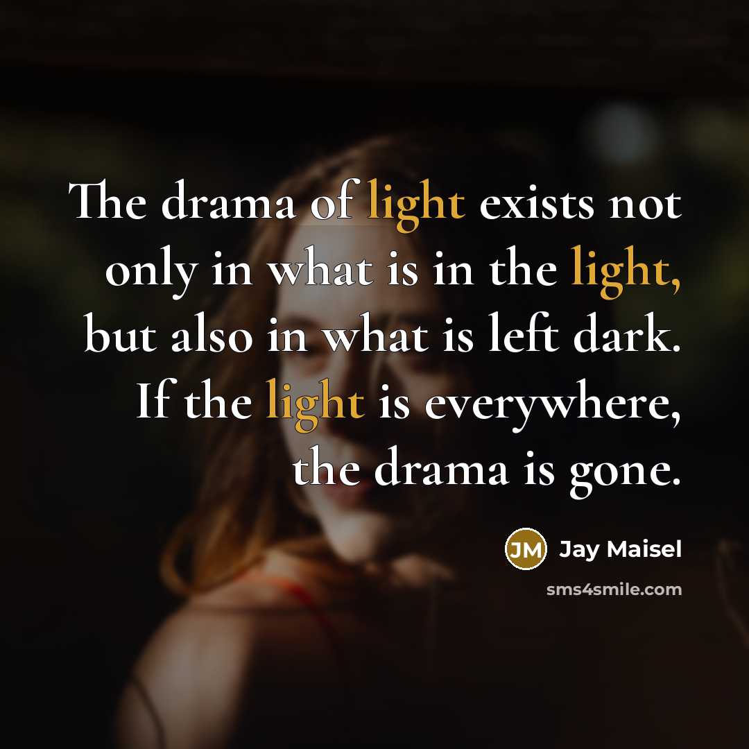 “The drama of light exists not only in what is…” quote by Jay Maisel