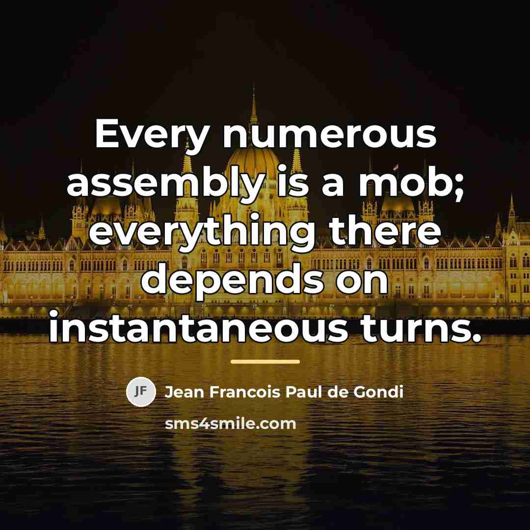 “Every numerous assembly is a mob; everything there depends on…” quote by Jean Francois Paul de Gondi