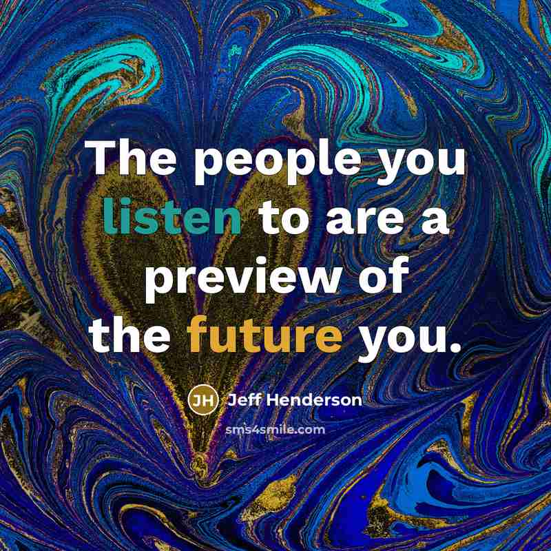 “The people you listen to are a preview of the…” quote by Jeff Henderson