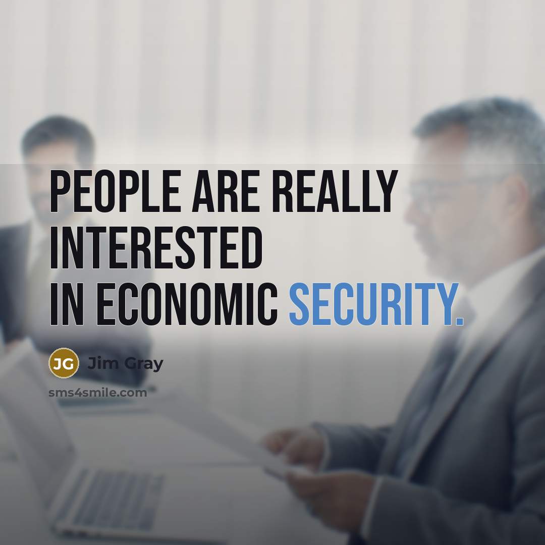 “People are really interested in economic security.…” quote by Jim Gray