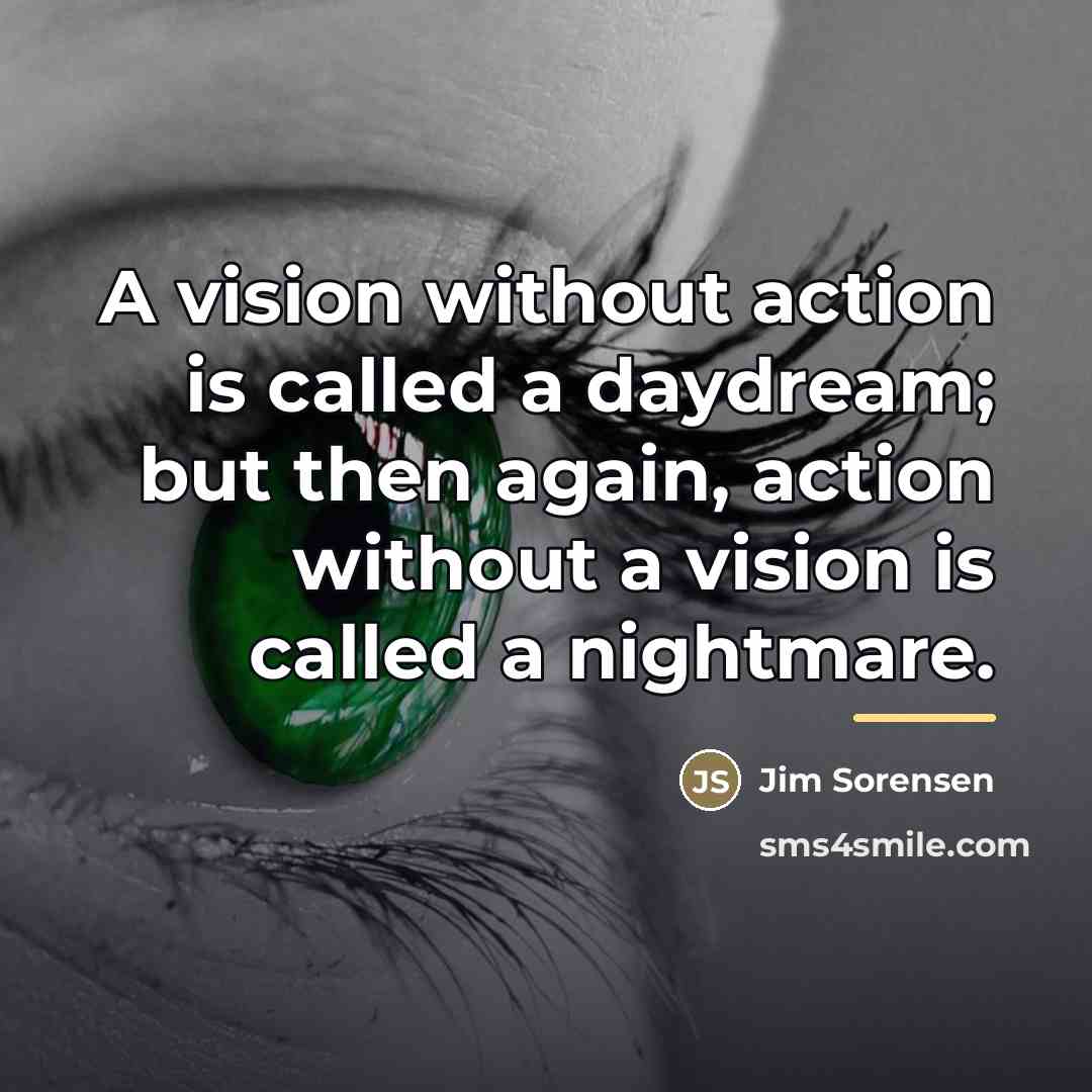 “A vision without action is called a daydream; but then…” quote by Jim Sorensen