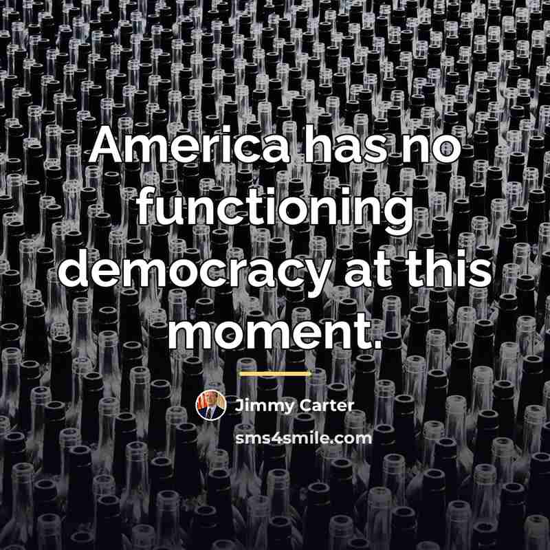 “America has no functioning democracy at this moment.…” quote by Jimmy Carter