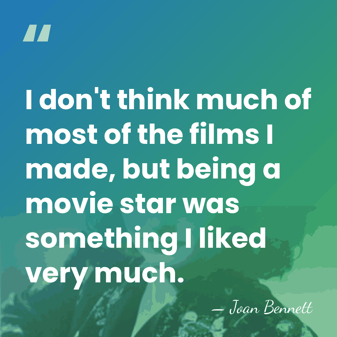 I don't think much of most of the films I made, but&hellip; - Joan Bennett
