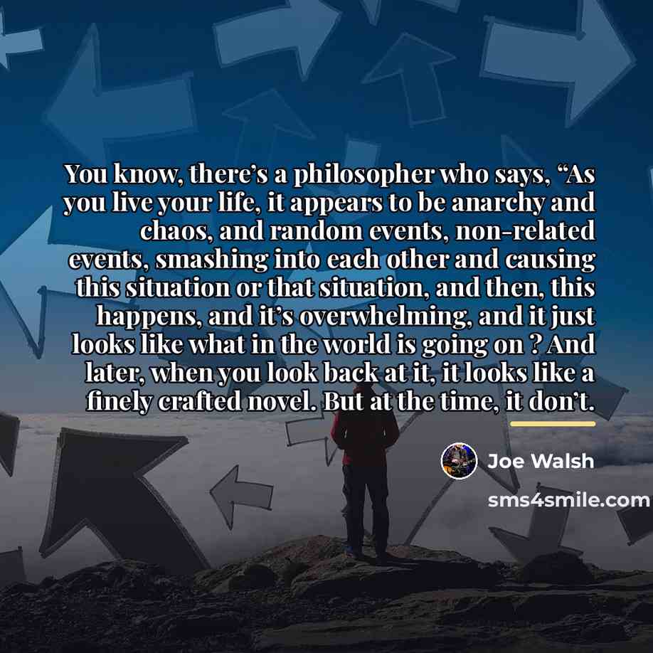 “You know, there’s a philosopher who says, “As you live…” quote by Joe Walsh