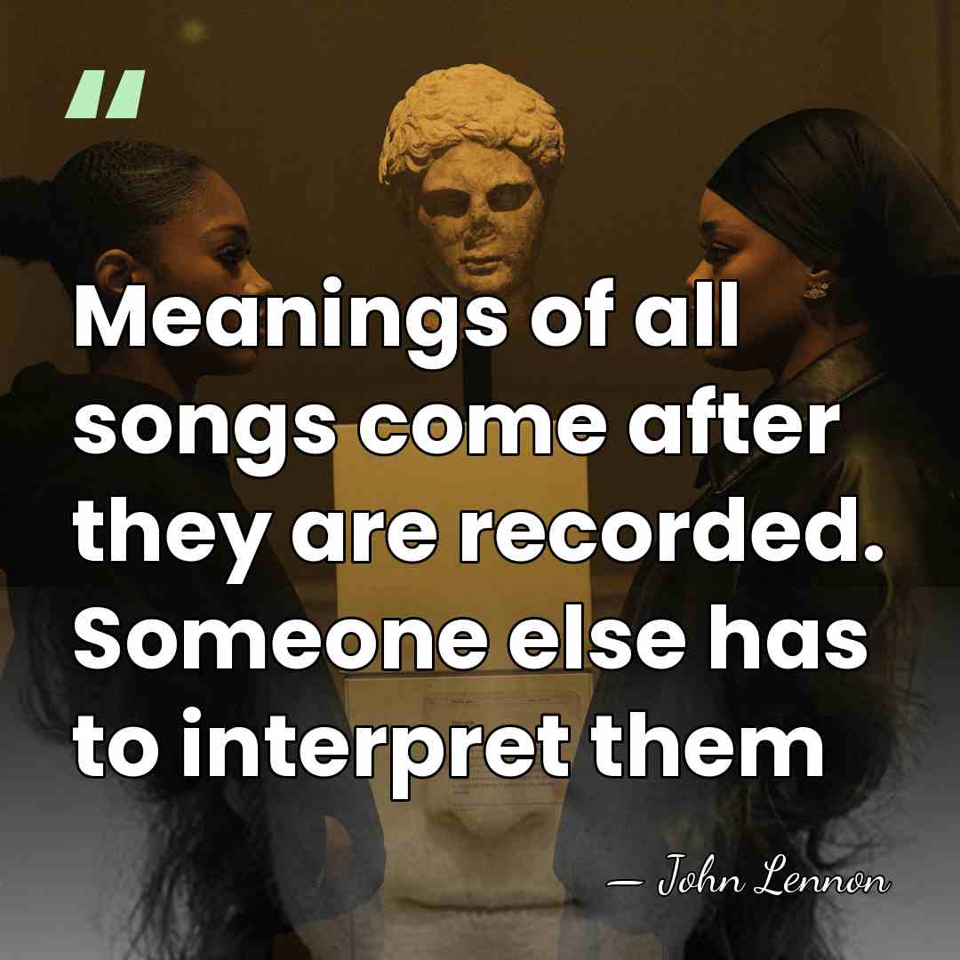 Meanings of all songs come after they are recorded. Someone else has&hellip; - John Lennon