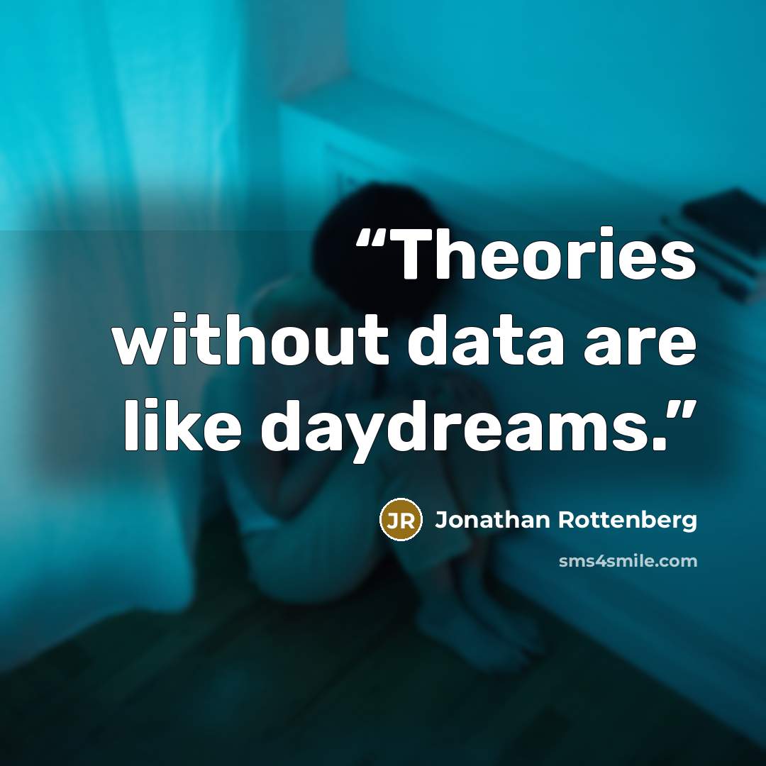 “Theories without data are like daydreams.” quote by Jonathan Rottenberg