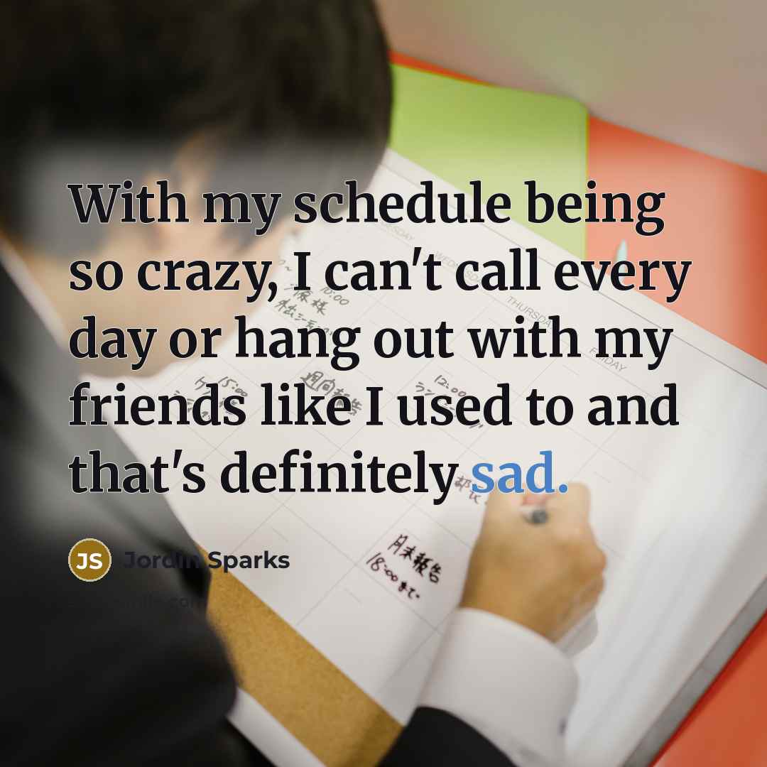“With my schedule being so crazy, I can't call every…” quote by Jordin Sparks
