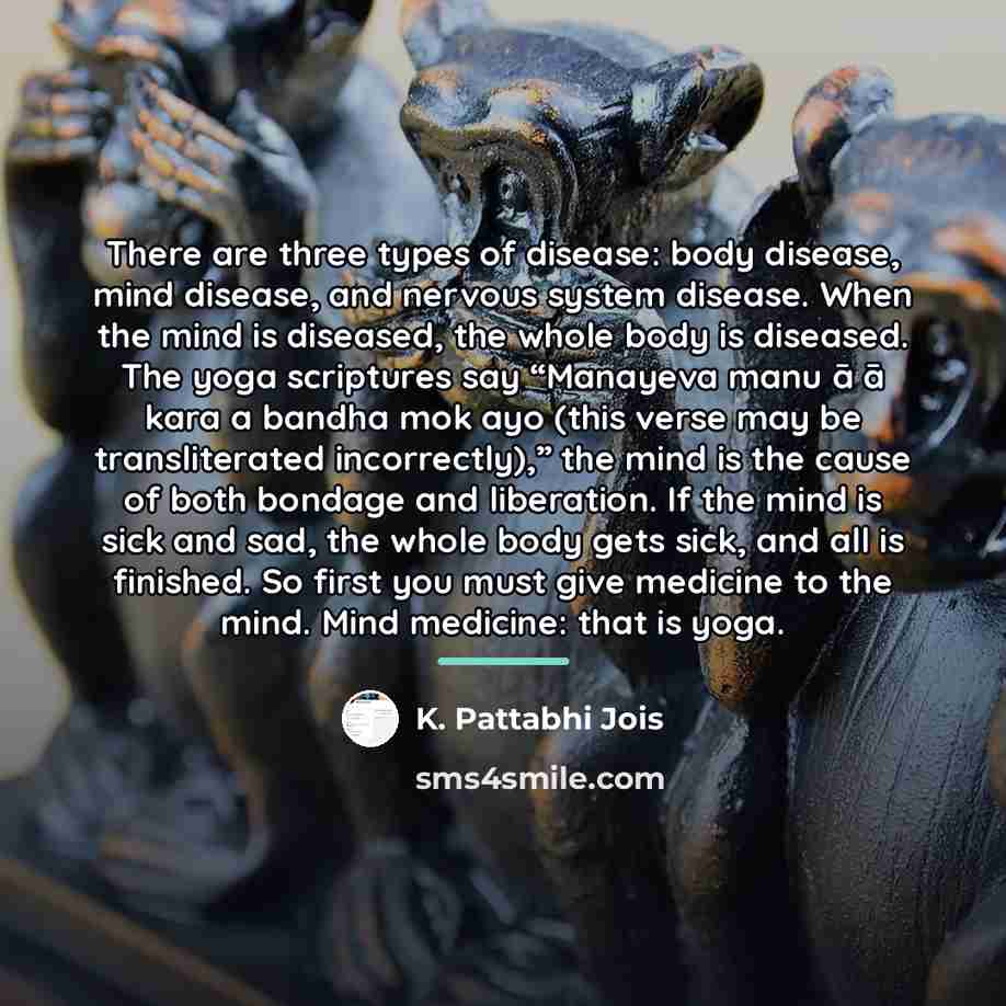 “There are three types of disease: body disease, mind disease,…” quote by K. Pattabhi Jois