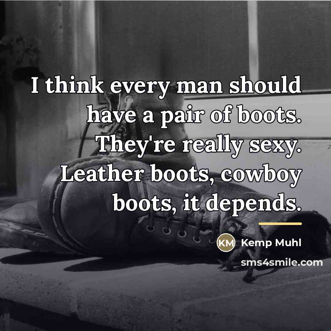 “I think every man should have a pair of boots.…” quote by Kemp Muhl