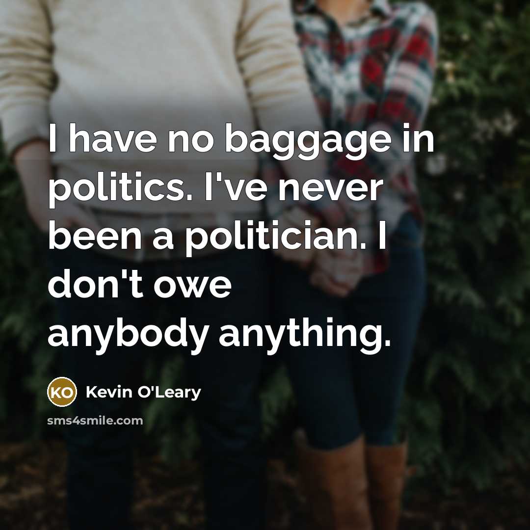 “I have no baggage in politics. I've never been a…” quote by Kevin O'Leary