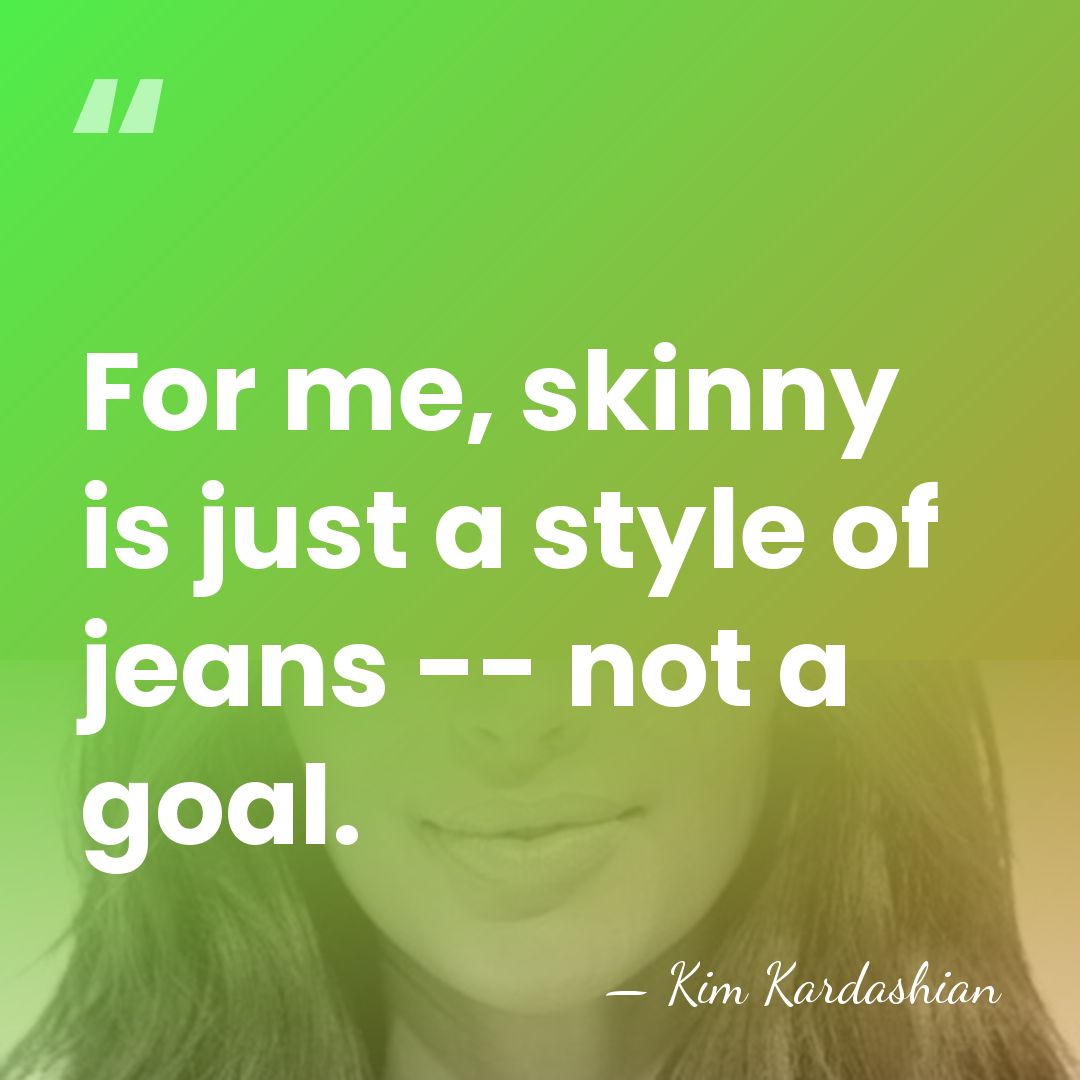 For me, skinny is just a style of jeans -- not a&hellip; - Kim Kardashian
