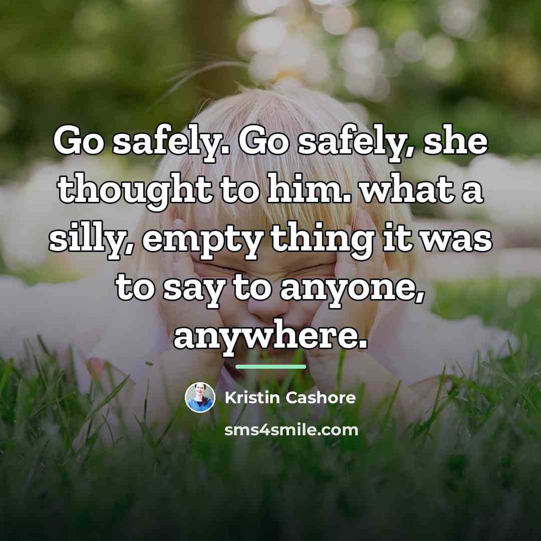 “Go safely. Go safely, she thought to him. what a…” quote by Kristin Cashore