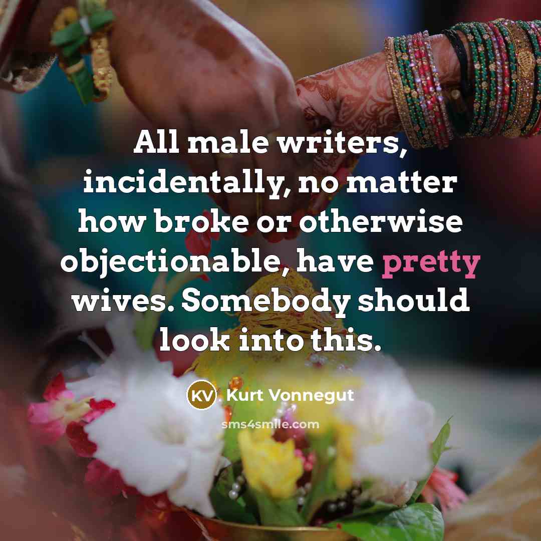“All male writers, incidentally, no matter how broke or otherwise…” quote by Kurt Vonnegut