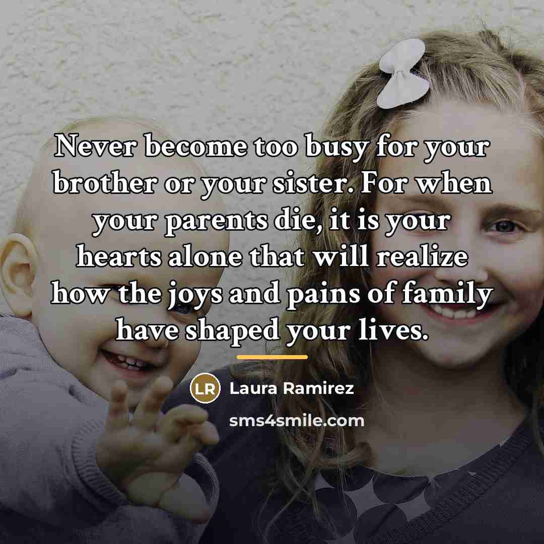 “Never become too busy for your brother or your sister.…” quote by Laura Ramirez