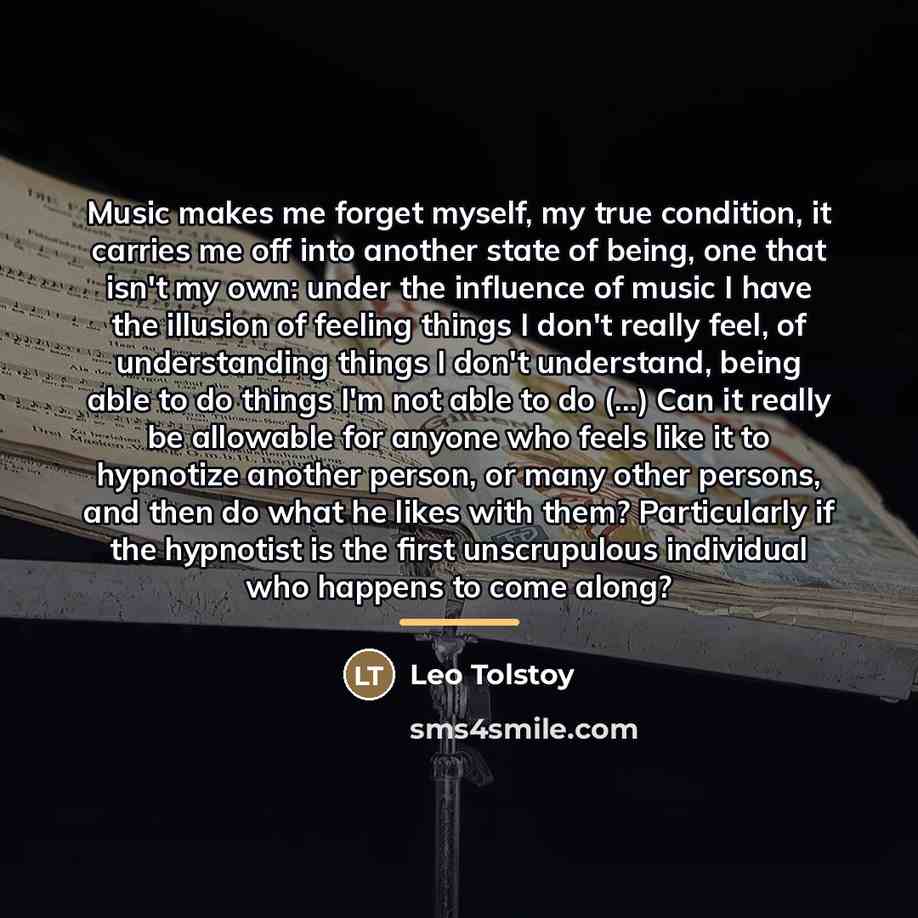 “Music makes me forget myself, my true condition, it carries…” quote by Leo Tolstoy