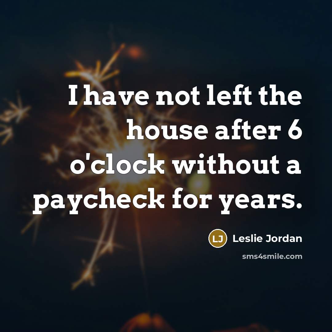 “I have not left the house after 6 o'clock without…” quote by Leslie Jordan