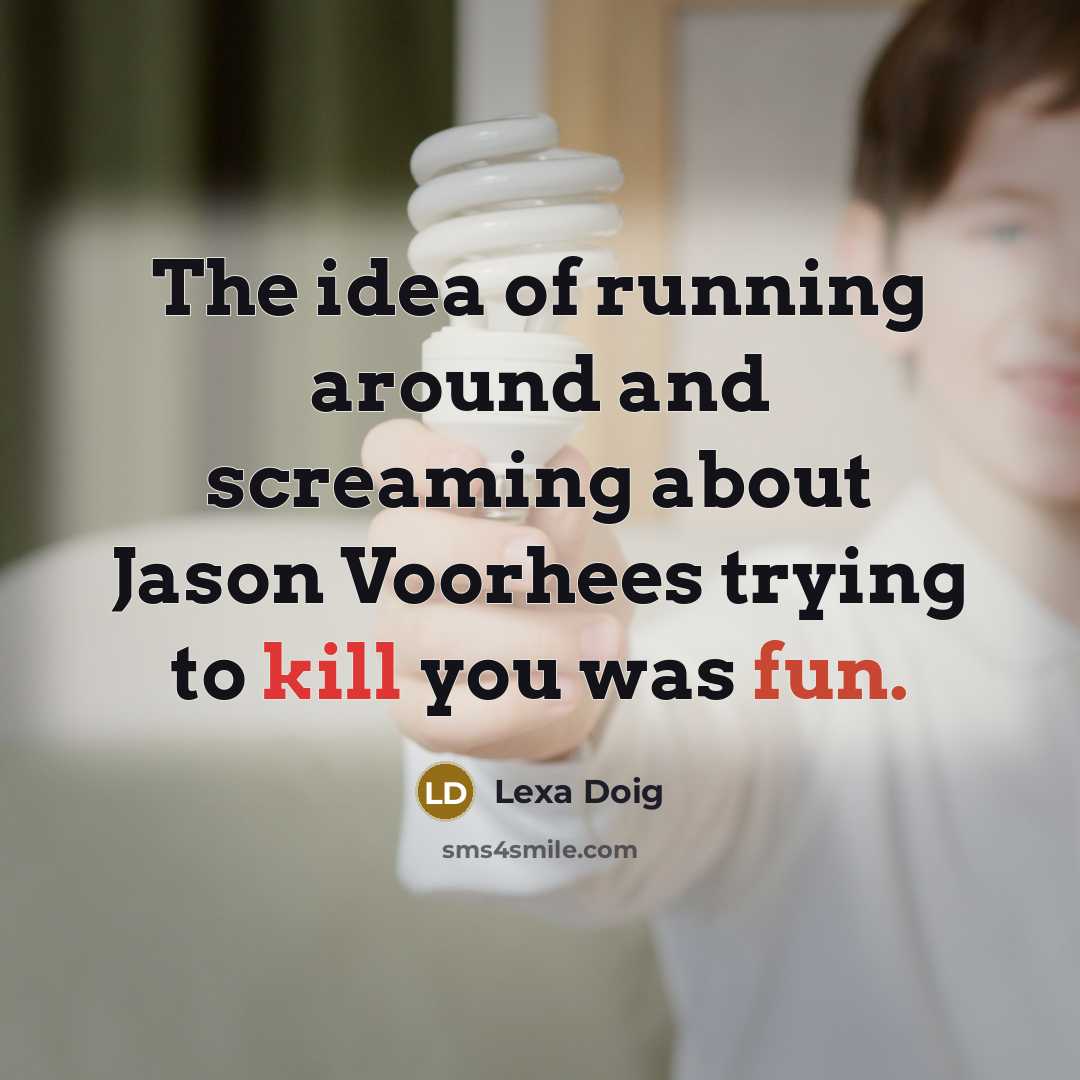 “The idea of running around and screaming about Jason Voorhees trying to kill you was fun.” quote by Lexa Doig