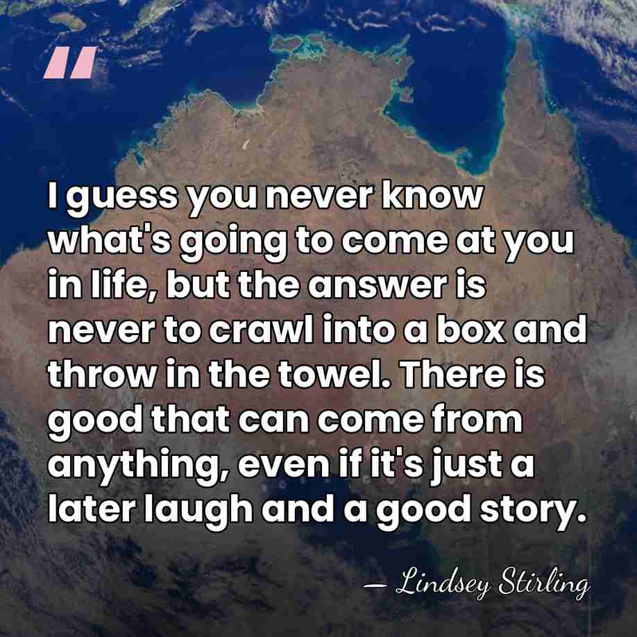 I guess you never know what's going to come at you in&hellip; - Lindsey Stirling