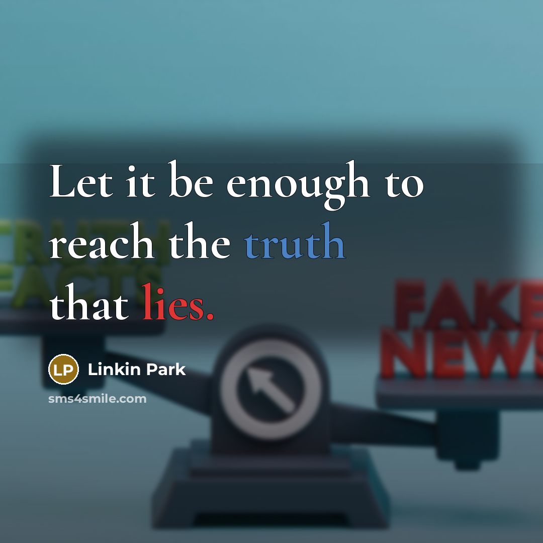 “Let it be enough to reach the truth that lies.” quote by Linkin Park