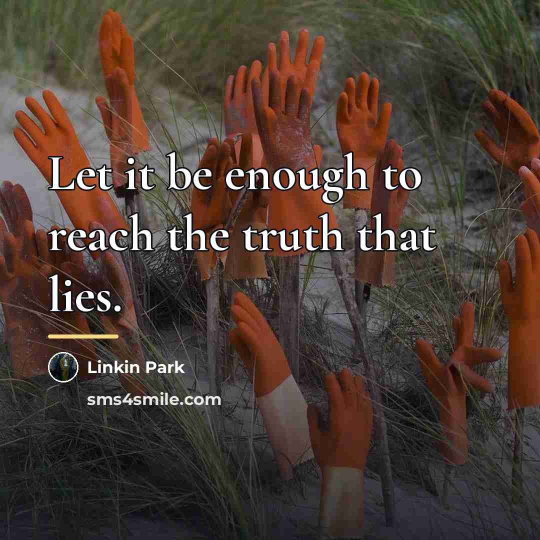 “Let it be enough to reach the truth that lies.…” quote by Linkin Park