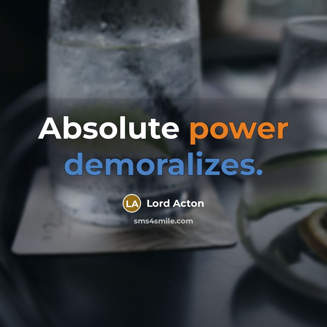 “Absolute power demoralizes.” quote by Lord Acton
