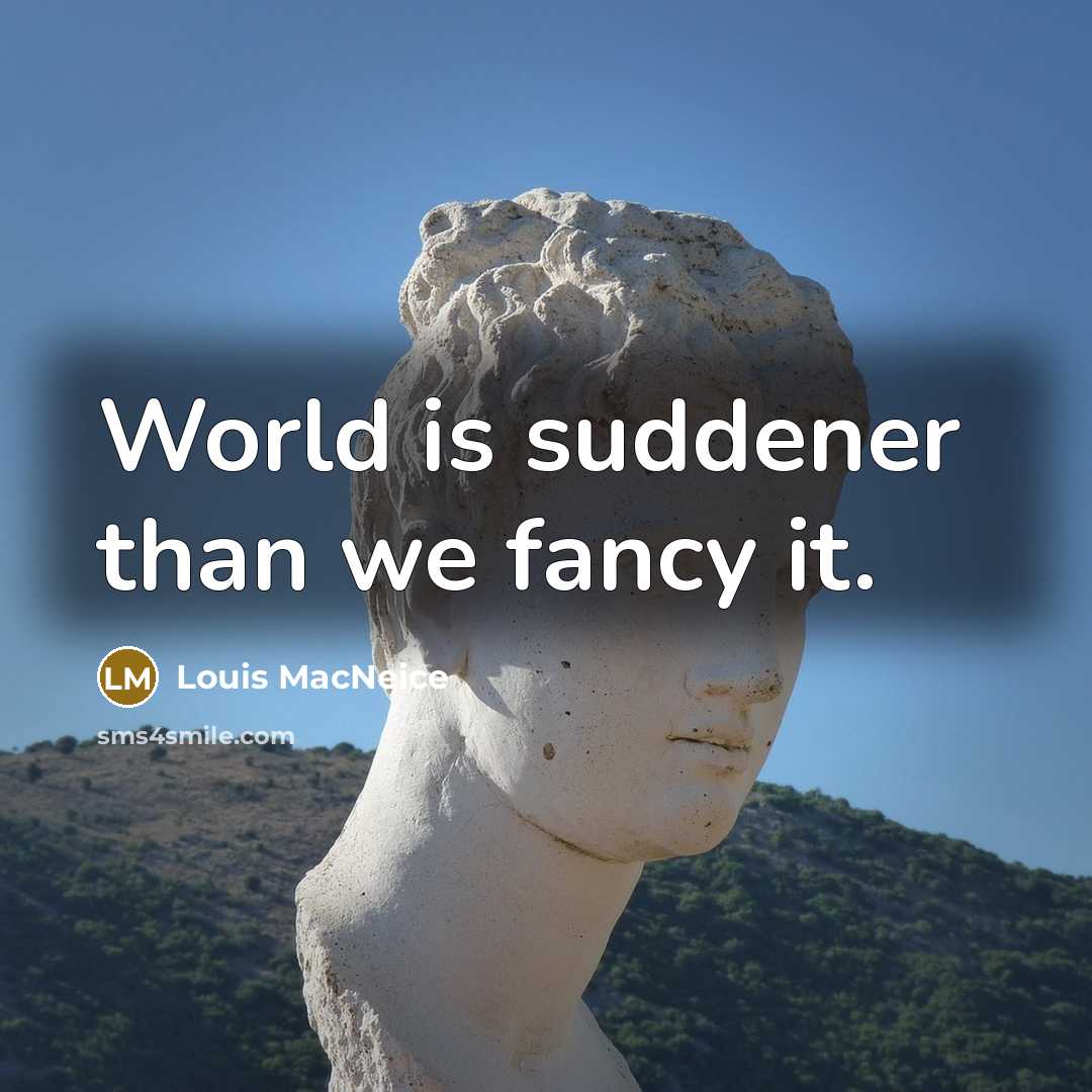 “World is suddener than we fancy it.…” quote by Louis MacNeice