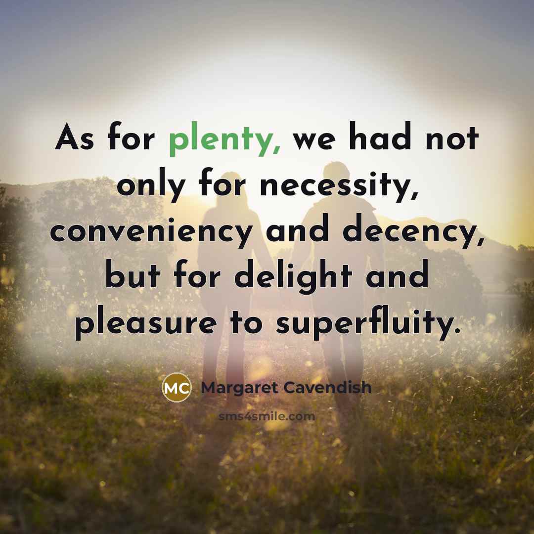 “As for plenty, we had not only for necessity, conveniency…” quote by Margaret Cavendish