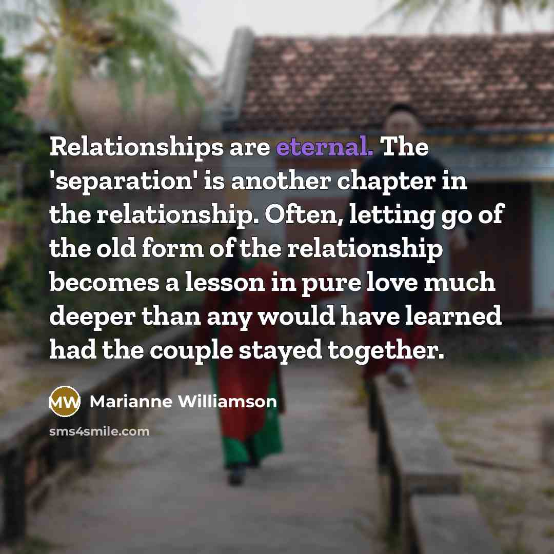 “Relationships are eternal. The 'separation' is another chapter in the…” quote by Marianne Williamson