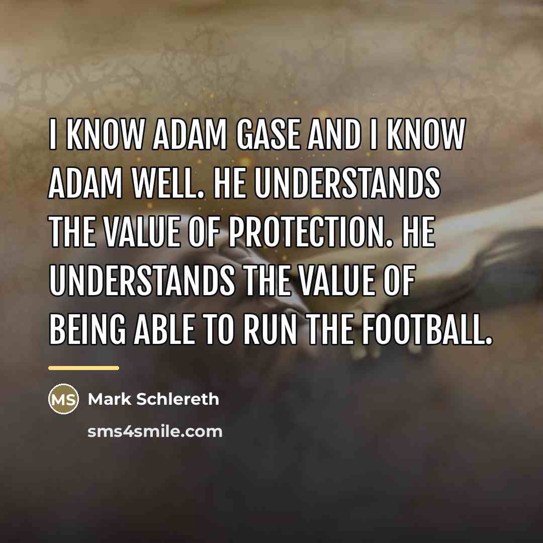 “I know Adam Gase and I know Adam well. He…” quote by Mark Schlereth