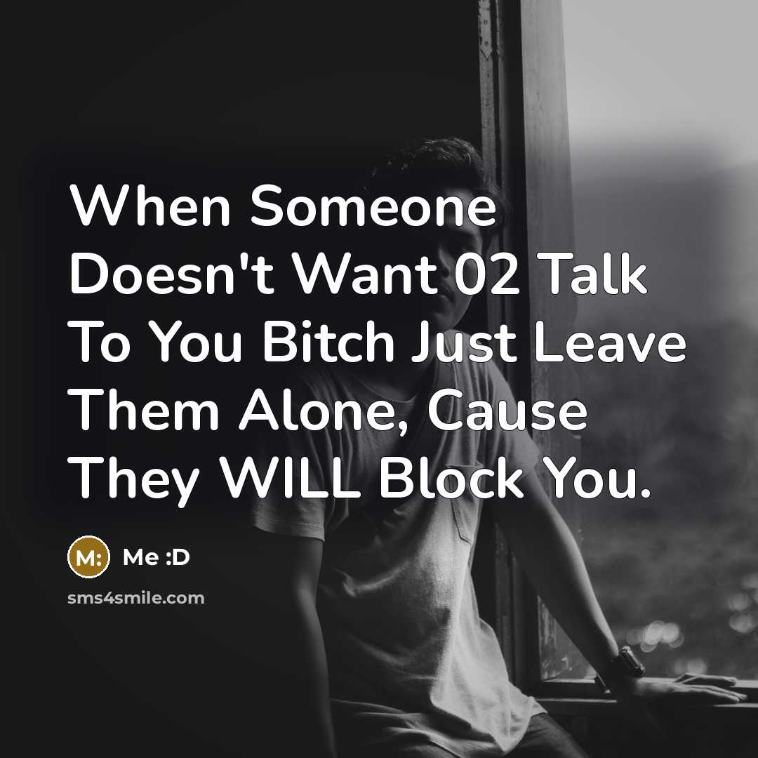 “When Someone Doesn't Want 02 Talk To You Bitch Just…” quote by Me :D