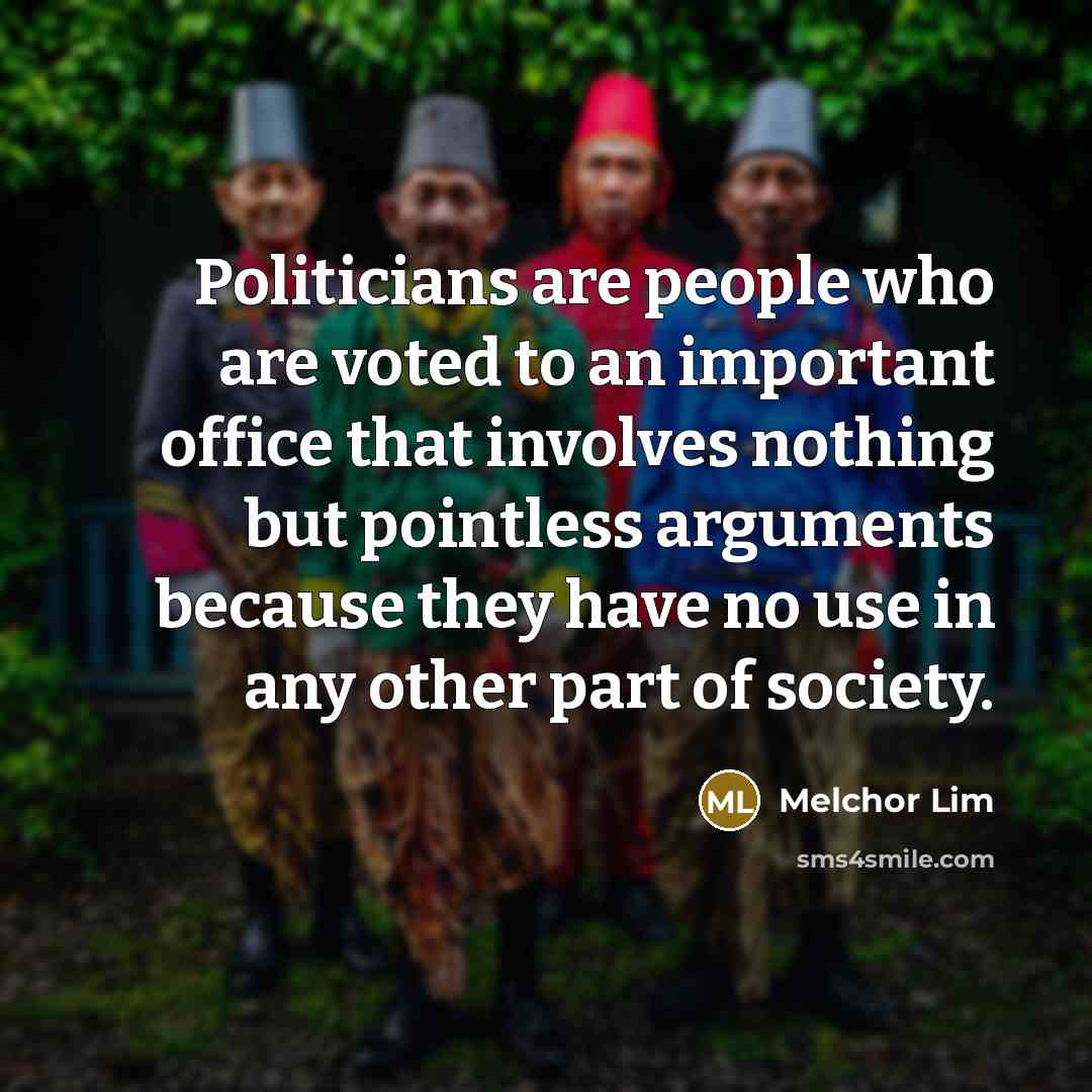 “Politicians are people who are voted to an important office…” quote by Melchor Lim