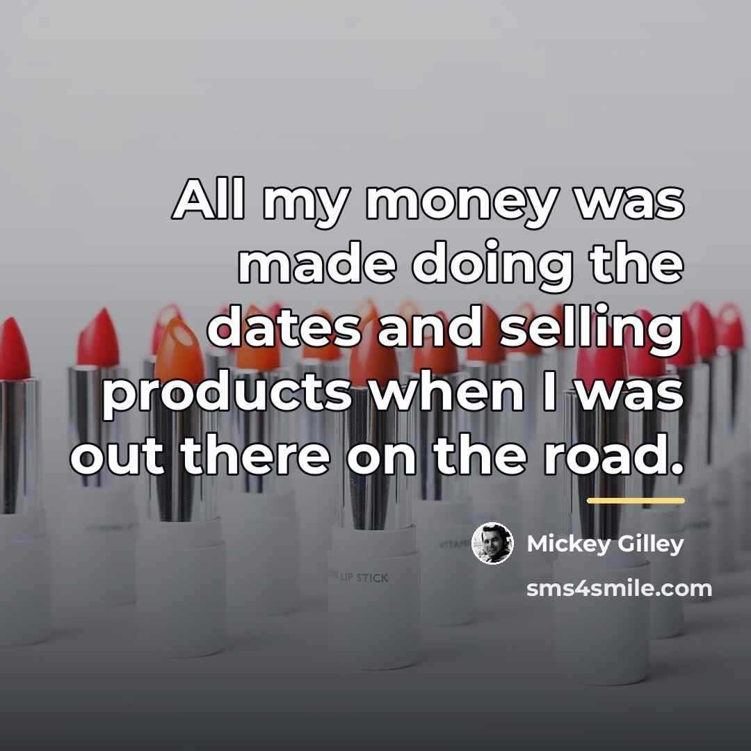 “All my money was made doing the dates and selling…” quote by Mickey Gilley