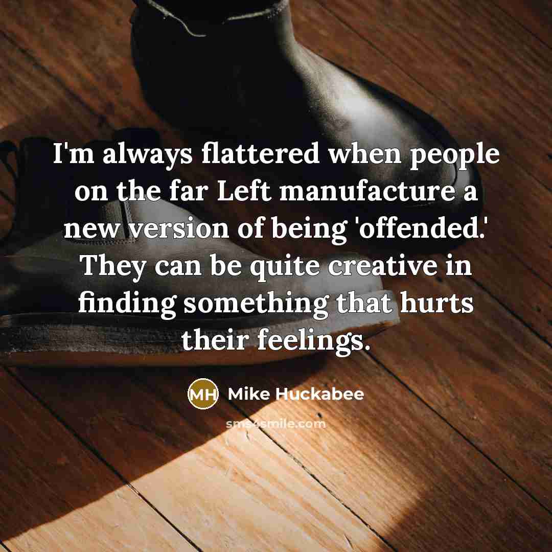 “I'm always flattered when people on the far Left manufacture…” quote by Mike Huckabee