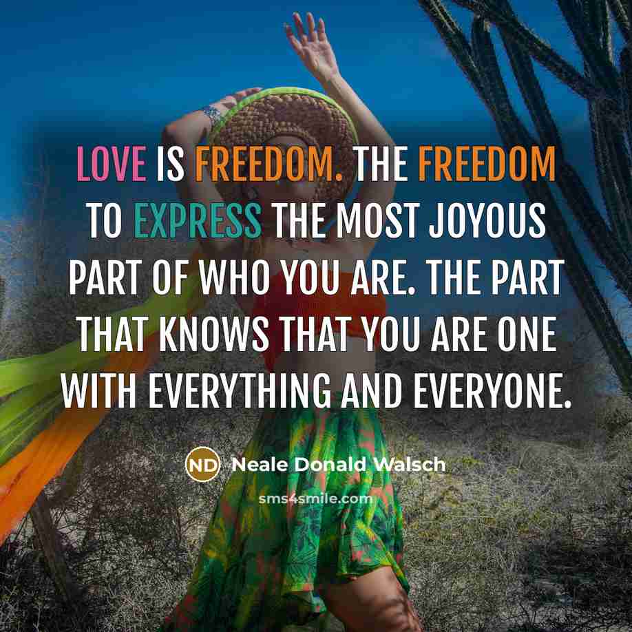 “Love is freedom. The freedom to express the most joyous…” quote by Neale Donald Walsch
