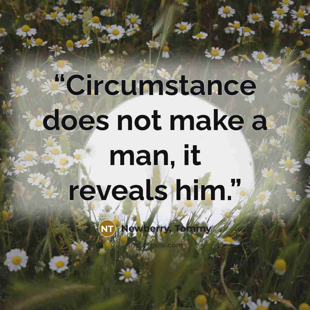 “Circumstance does not make a man, it reveals him.” quote by Newberry, Tommy