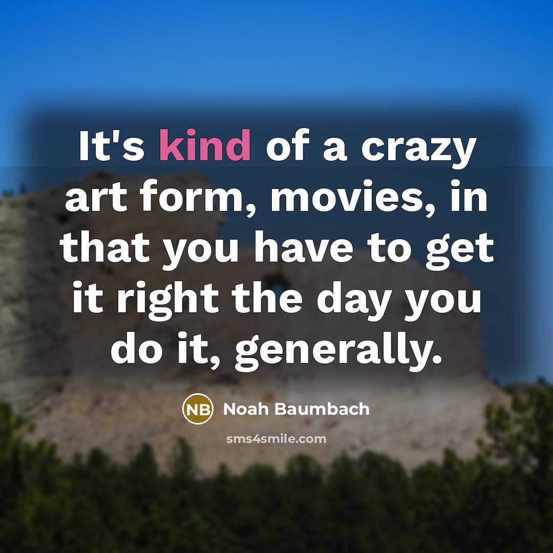 “It's kind of a crazy art form, movies, in that…” quote by Noah Baumbach