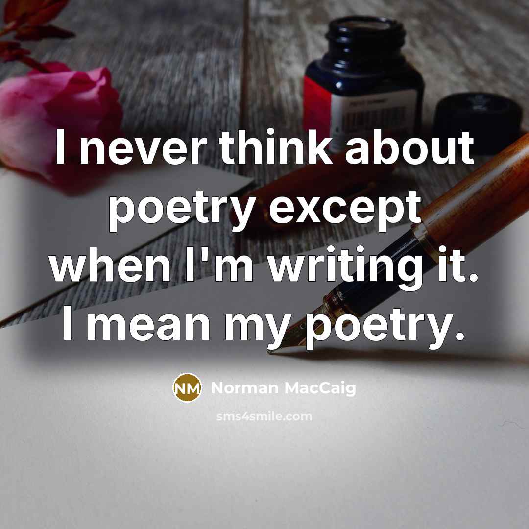 “I never think about poetry except when I'm writing it.…” quote by Norman MacCaig