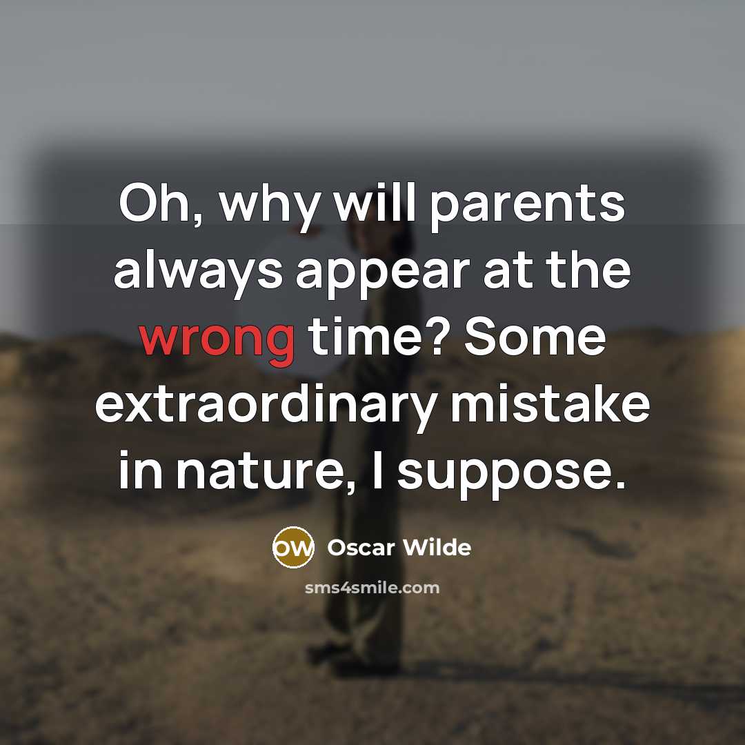 “Oh, why will parents always appear at the wrong time?…” quote by Oscar Wilde