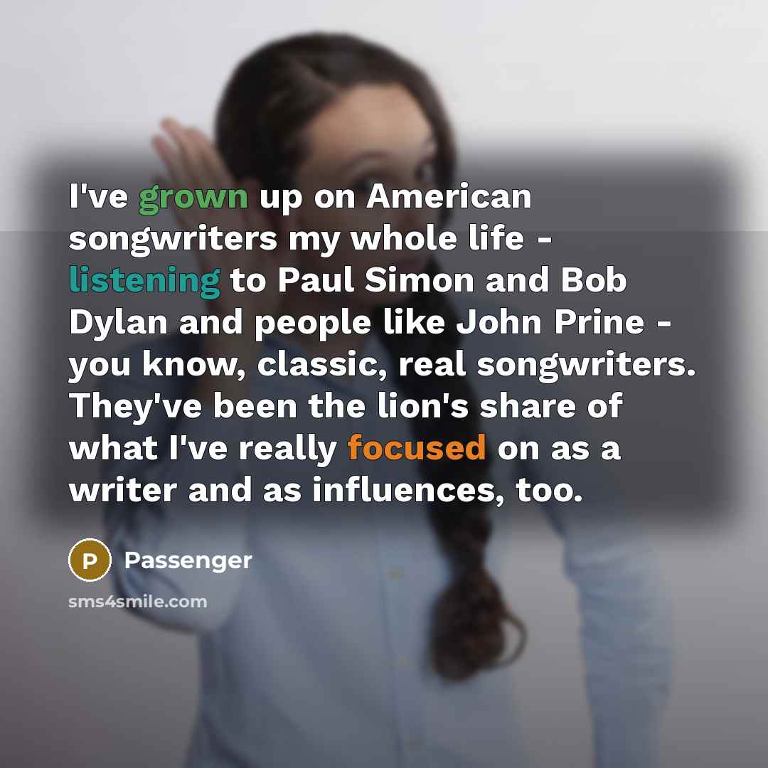 “I've grown up on American songwriters my whole life -…” quote by Passenger