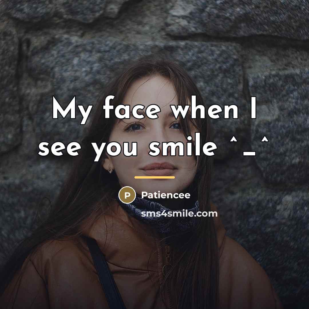 “My face when I see you smile ^_^…” quote by Patiencee