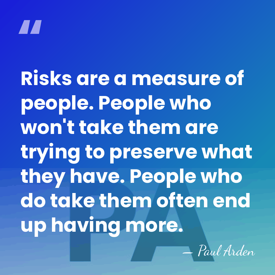 Risks are a measure of people. People who won't take them are&hellip; - Paul Arden