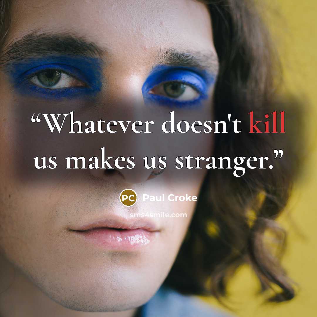 “Whatever doesn't kill us makes us stranger.” quote by Paul Croke