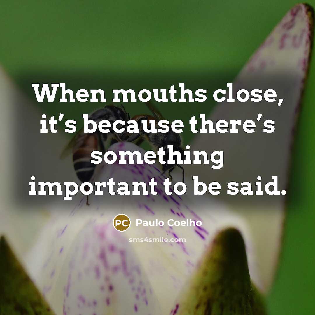 “When mouths close, it’s because there’s something important to be…” quote by Paulo Coelho