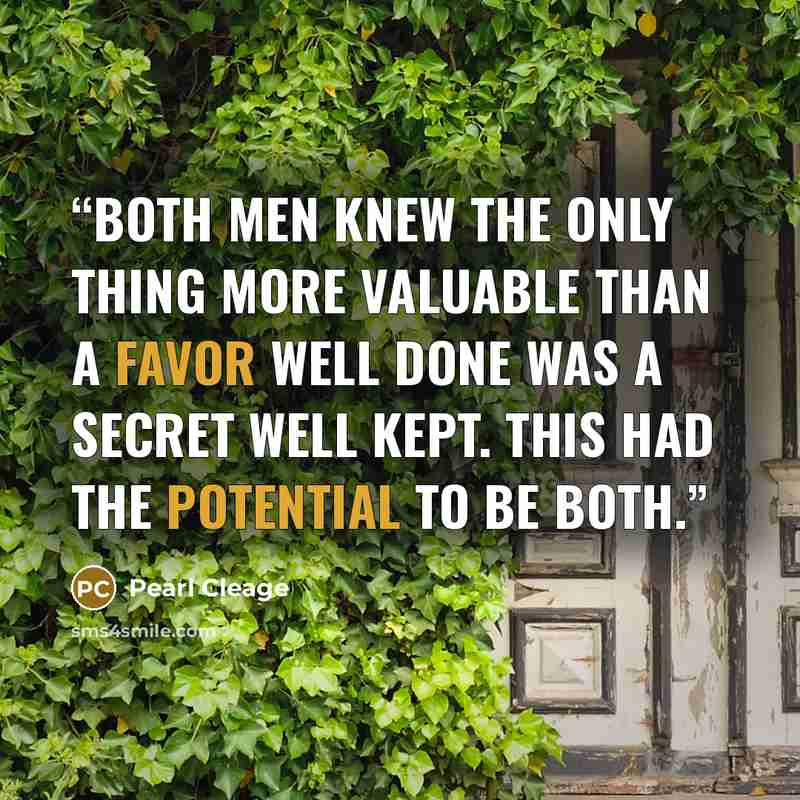 “Both men knew the only thing more valuable than a favor well done was a secret well kept. This had the potential to be both.” quote by Pearl Cleage