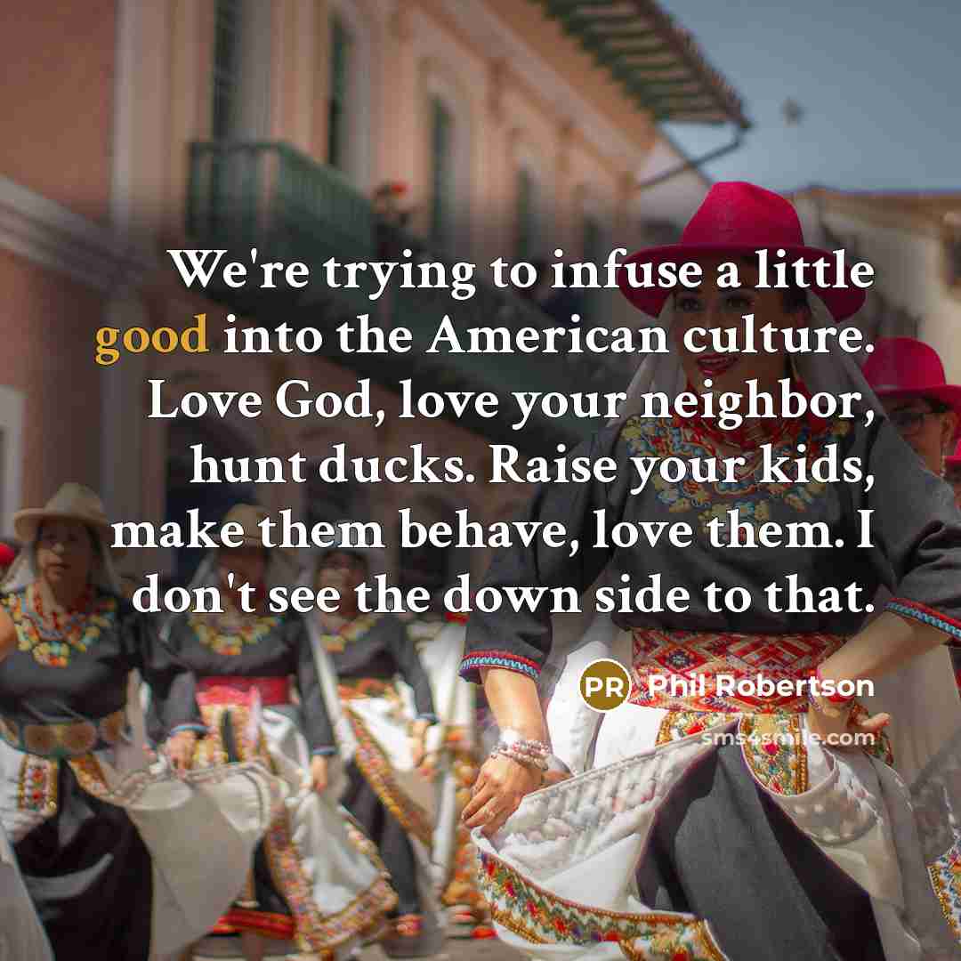 “We're trying to infuse a little good into the American…” quote by Phil Robertson