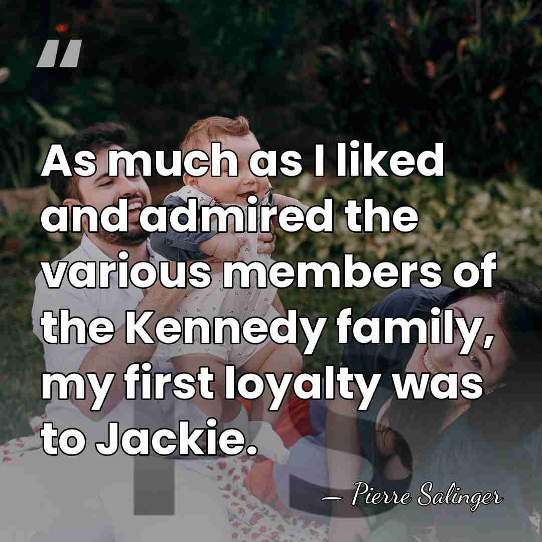 As much as I liked and admired the various members of the&hellip; - Pierre Salinger